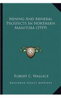 Mining and Mineral Prospects in Northern Manitoba (1919) Mining and Mineral Prospects in Northern Manitoba (1919)