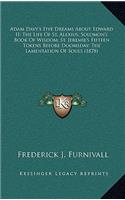 Adam Davy's Five Dreams about Edward II; The Life of St. Alexius; Solomon's Book of Wisdom; St. Jeremie's Fifteen Tokens Before Doomsday; The Lamentation of Souls (1878)