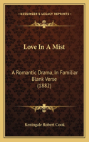 Love In A Mist: A Romantic Drama, In Familiar Blank Verse (1882)