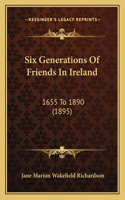 Six Generations Of Friends In Ireland: 1655 To 1890 (1895)