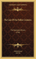 The Case Of Our Fellow Creatures: The Oppressed Africans (1784)(English)