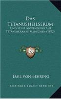 Das Tetanusheilserum: Und Seine Anwendung Auf Tetanuskranke Menschen (1892)