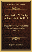 Comentarios Al Codigo de Procedimiento Civil: de Los Abogados, Procuradores, Actuarios y Alguaciles (1905)