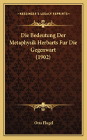 Die Bedeutung Der Metaphysik Herbarts Fur Die Gegenwart (1902)