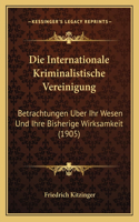 Internationale Kriminalistische Vereinigung: Betrachtungen Uber Ihr Wesen Und Ihre Bisherige Wirksamkeit (1905)