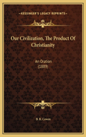 Our Civilization, The Product Of Christianity