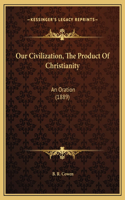 Our Civilization, The Product Of Christianity