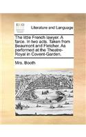 The Little French Lawyer. a Farce. in Two Acts. Taken from Beaumont and Fletcher. as Performed at the Theatre-Royal in Covent-Garden.: (English)