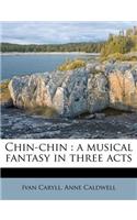 Chin-Chin: A Musical Fantasy in Three Acts