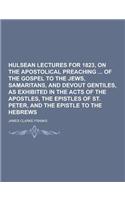 Hulsean Lectures for 1823, on the Apostolical Preaching of the Gospel to the Jews, Samaritans, and Devout Gentiles, as Exhibited in the Acts of the Ap: (English)