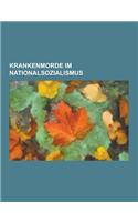 Krankenmorde Im Nationalsozialismus: Aktion T4, Sonderpadagogik Im Nationalsozialismus, Kinder-Euthanasie, Illenau, Gaskammerbrief, Aktion 14f13, Akti