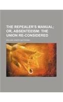The Repealer's Manual; Or, Absenteeism the Union Re-Considered