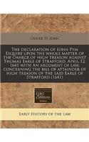 The Declaration of Iohn Pym Esquire Upon the Whole Matter of the Charge of High Treason Against Thomas Earle of Strafford, April 12, 1641 with an Argument of Law, Concerning the Bill of Attainder of High Treason of the Said Earle of Strafford (1641