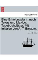 Eine Erholungsfahrt Nach Texas Und Mexico. Tagebuchbl Tter. Mit Initialen Von A. T. Bargum.