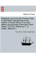 Matabele Land and the Victoria Falls. A naturalist's wanderings in the interior of South Africa. From the letters and journals of the late Frank Oates, F.R.G.S. Edited by C. G. Oates. (Memoir.).