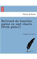 Bertrand Du Guesclin, Poe Me En Sept Chants. [With Plates.]
