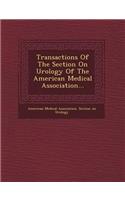 Transactions of the Section on Urology of the American Medical Association...