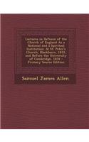 Lectures in Defence of the Church of England as a National and a Spiritual Institution: At St. Peter's Church, Blackburn, 1833, and Before the University of Cambridge, 1834