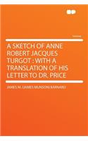 A Sketch of Anne Robert Jacques Turgot: With a Translation of His Letter to Dr. Price