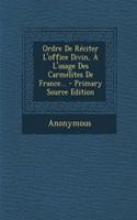 Ordre De Réciter L'office Divin, À L'usage Des Carmélites De France... - Primary Source Edition