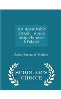 Unsinkable Titanic; Every Ship Its Own Lifeboat - Scholar's Choice Edition