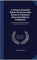 Sermon Preached Before the Honourable House of Commens, Now Assembled in Parliament: At Their Publike Fast, November 17, 1640. Upon 2 Chron. 15. 2