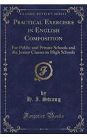 Practical Exercises in English Composition: For Public and Private Schools and the Junior Classes in High Schools (Classic Reprint)
