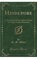 Hindupore: A Peep Behind the Indian Unrest; An Anglo-Indian Romance (Classic Reprint)