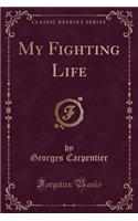 My Fighting Life (Classic Reprint)