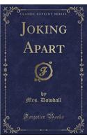 Joking Apart (Classic Reprint)