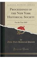 Proceedings of the New York Historical Society: For the Year 1843 (Classic Reprint): For the Year 1843 (Classic Reprint)