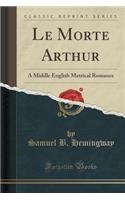 Le Morte Arthur: A Middle English Metrical Romance (Classic Reprint)