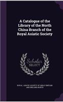 A Catalogue of the Library of the North China Branch of the Royal Asiatic Society