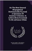 On The New General Biographical Dictionary [by H.j.rose] A Specimen Of Amateur Criticism, In Letters [from B.corney] To Mr.sylvanus Urban