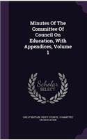 Minutes of the Committee of Council on Education, with Appendices, Volume 1