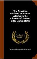 American Gardener's Calendar; Adapted to the Climate and Seasons of the United States