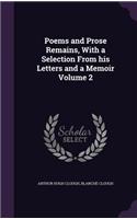 Poems and Prose Remains, With a Selection From his Letters and a Memoir Volume 2