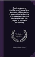 Electromagnetic Oscillations from a Bent Antenna. a Dissertation Presented to the Faculty of Princeton University in Candidacy for the Degree of Doctor of Philosophy