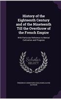 History of the Eighteenth Century and of the Nineteenth Till the Overthrow of the French Empire: With Particular Reference to Mental Cultivation and Progress