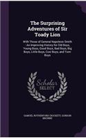 The Surprising Adventures of Sir Toady Lion: With Those of General Napoleon Smith: An Improving History for Old Boys, Young Boys, Good Boys, Bad Boys, Big Boys, Little Boys, Cow Boys, and Tom-B
