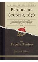 Psychische Studien, 1878, Vol. 5: Monatliche Zeitschrift, VorzÃ¼glich Der Untersuchung Der Wenig Gekannten PhÃ¤nomene Des Seelenlebens Gewidmet (Classic Reprint)