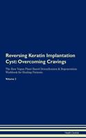 Reversing Keratin Implantation Cyst: Overcoming Cravings the Raw Vegan Plant-Based Detoxification & Regeneration Workbook for Healing Patients. Volume 3