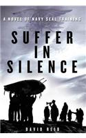 Suffer in Silence: A Novel of Navy Seal Training