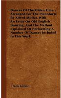 Dances Of The Olden Time - Arranged For The Pianoforte By Alfred Moffat. With An Essay On Old English Dancing, And The Method Explained Of Performing A Number Of Dances Included In This Work