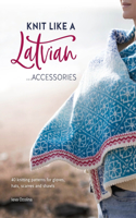 Knit Like a Latvian: Accessories: 40 Knitting Patterns for Gloves, Hats, Scarves and Shawls(Knit Like a Latvian)