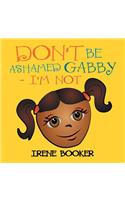 Don't Be Ashamed Gabby - I'm Not