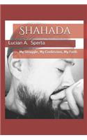 Shahada: My Struggle, My Confession, My Faith: My Struggle, My Confession, My Faith