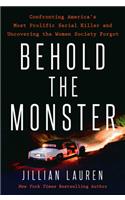 Behold the Monster: Confronting America's Most Prolific Serial Killer and Uncovering the Women Society Forgot