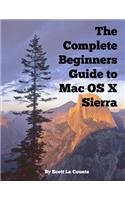 Complete Beginners Guide to Mac OS X Sierra (Version 10.12)