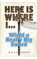 Here Is Where I . . . Wield a Really Big Sword